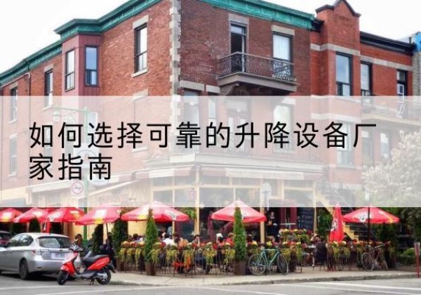 新市电动升降机厂家-如何选择可靠的升降设备厂家指南